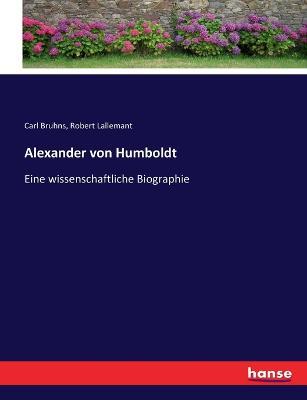 Alexander von Humboldt: Eine wissenschaftliche Biographie - Carl Bruhns,Robert Lallemant - cover