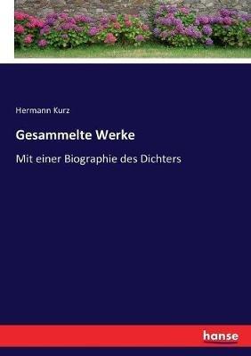 Gesammelte Werke: Mit einer Biographie des Dichters - Hermann Kurz - cover