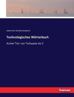 Technologisches Woerterbuch: Achter Teil: von Torfspade bis Z - Johann Karl Gottfried Jacobsson - cover