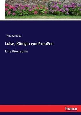 Luise, Koenigin von Preussen: Eine Biographie - Anonymous - cover