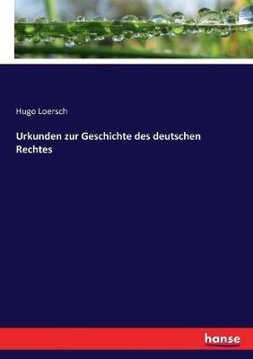 Urkunden zur Geschichte des deutschen Rechtes - Hugo Loersch - cover