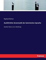Ausführliche Grammatik der lateinischen Sprache: Zweiter Band, erste Abteilung