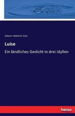 Luise: Ein landliches Gedicht in drei Idyllen - Johann Heinrich Voss - cover