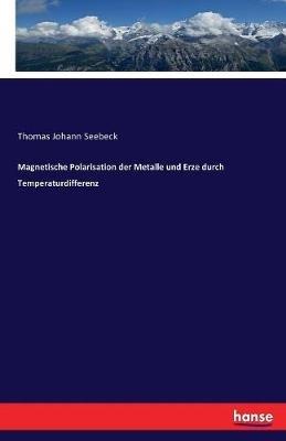 Magnetische Polarisation der Metalle und Erze durch Temperaturdifferenz - Thomas Johann Seebeck - cover