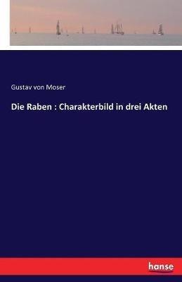 Die Raben: Charakterbild in drei Akten - Gustav Von Moser - cover