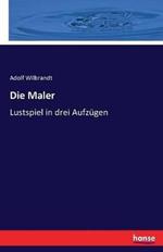 Die Maler: Lustspiel in drei Aufzügen