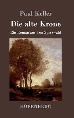 Die alte Krone: Ein Roman aus dem Spreewald - Paul Keller - cover
