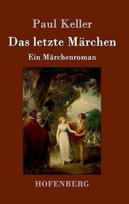 Das letzte Märchen: Ein Märchenroman - Paul Keller - cover