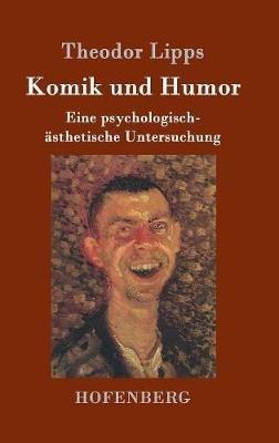Komik und Humor: Eine psychologisch-ästhetische Untersuchung - Theodor Lipps - cover
