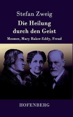 Die Heilung durch den Geist: Mesmer, Mary Baker-Eddy, Freud - Stefan Zweig - cover