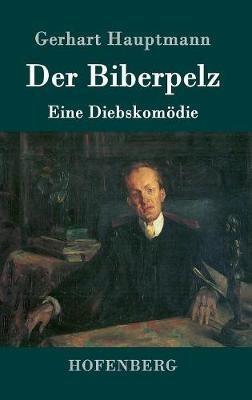 Der Biberpelz: Eine Diebskomödie - Gerhart Hauptmann - cover