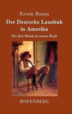 Der Deutsche Lausbub in Amerika: Die drei Bande in einem Buch - Erwin Rosen - cover