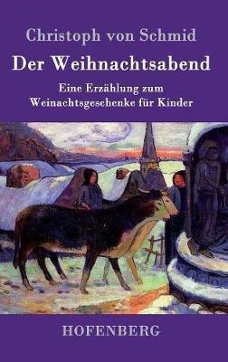 Der Weihnachtsabend: Eine Erzählung zum Weinachtsgeschenke für Kinder - Christoph Von Schmid - cover