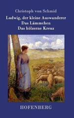 Ludwig, der kleine Auswanderer / Das Lämmchen / Das hölzerne Kreuz: Drei Erzählungen