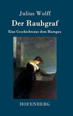 Der Raubgraf: Eine Geschichte aus dem Harzgau - Julius Wolff - cover