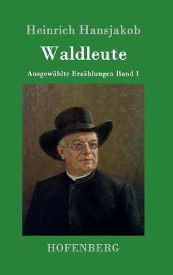 Waldleute: Ausgewählte Erzählungen Band 1 - Heinrich Hansjakob - cover