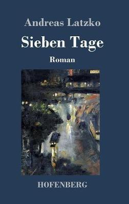 Sieben Tage: Roman - Andreas Latzko - cover