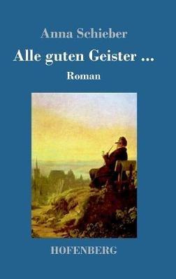Alle guten Geister ...: Roman - Anna Schieber - cover