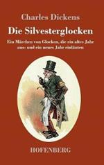 Die Silvesterglocken: Ein Märchen von Glocken, die ein altes Jahr aus- und ein neues Jahr einläuten