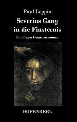 Severins Gang in die Finsternis: Ein Prager Gespensterroman - Paul Leppin - cover