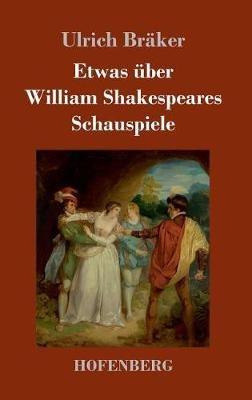 Etwas über William Shakespeares Schauspiele - Ulrich Bräker - cover