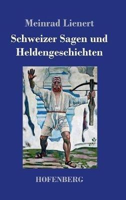 Schweizer Sagen und Heldengeschichten - Meinrad Lienert - cover