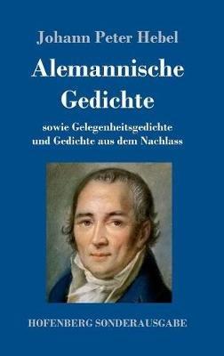 Alemannische Gedichte: sowie Gelegenheitsgedichte und Gedichte aus dem Nachlass - Johann Peter Hebel - cover