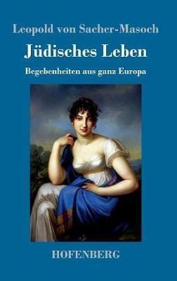 Jüdisches Leben: Begebenheiten aus ganz Europa - Leopold Von Sacher-Masoch - cover