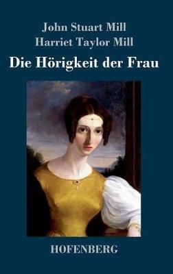 Die Hörigkeit der Frau - John Stuart Mill,Harriet Taylor Mill - cover