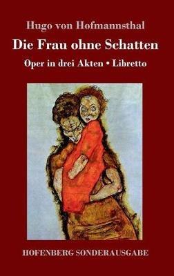 Die Frau ohne Schatten: Oper in drei Akten / Libretto - Hugo Von Hofmannsthal - cover