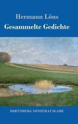 Gesammelte Gedichte: Junglaub / Mein goldenes Buch / Mein blaues Buch / Der kleine Rosengarten / Fritz von der Leines Ausgewählte Lieder / Ulenspeigels Ausgewählte Lieder - Hermann Löns - cover