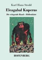 Eleagabal Kuperus: Die würgende Hand - Höllenfahrt Beide Bände in einem Buch