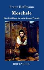 Moschele: Eine Erzählung für meine jungen Freunde