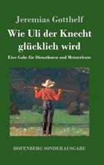 Wie Uli der Knecht glücklich wird: Eine Gabe für Dienstboten und Meisterleute