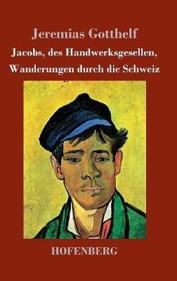 Jacobs, des Handwerksgesellen, Wanderungen durch die Schweiz: Roman - Jeremias Gotthelf - cover