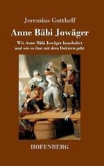 Anne Bäbi Jowäger: Wie Anne Bäbi Jowäger haushaltet und wie es ihm mit dem Doktern geht