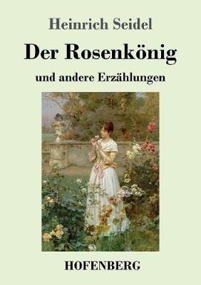 Der Rosenkönig: und andere Erzählungen - Heinrich Seidel - cover
