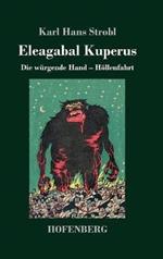 Eleagabal Kuperus: Die würgende Hand - Höllenfahrt Beide Bände in einem Buch