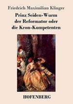 Prinz Seiden-Wurm der Reformator oder die Kron-Kompetenten: Ein moralisches Drama aus dem fünften Theil des Orpheus