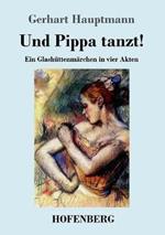 Und Pippa tanzt!: Ein Glashuttenmarchen in vier Akten