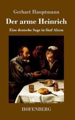 Der arme Heinrich: Eine deutsche Sage in fünf Akten - Gerhart Hauptmann - cover