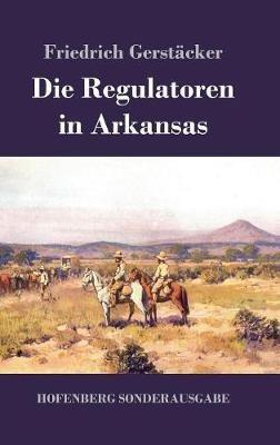Die Regulatoren in Arkansas: Aus dem Waldleben Amerikas - Friedrich Gerstäcker - cover