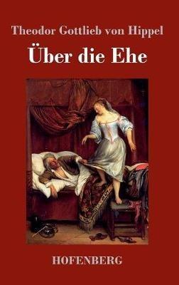 Über die Ehe - Theodor Gottlieb Von Hippel - cover