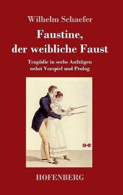 Faustine, der weibliche Faust: Tragödie in sechs Aufzügen nebst Vorspiel und Prolog - Wilhelm Schaefer - cover