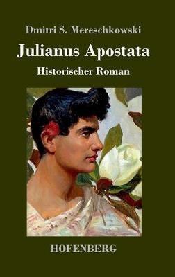 Julianus Apostata: Historischer Roman - Dmitri Sergejewitsch Mereschkowski - cover