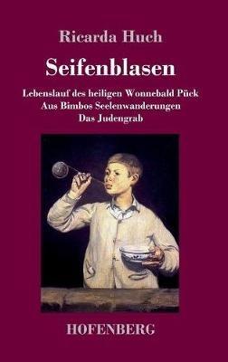 Seifenblasen: Drei scherzhafte Erzählungen: / Lebenslauf des heiligen Wonnebald Pück / Aus Bimbos Seelenwanderungen / Das Judengrab - Ricarda Huch - cover