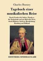 Tagebuch einer musikalischen Reise: Durch Frankreich, Italien, Flandern, die Niederlande und am Rhein bis Wien, durch Böhmen, Sachsen, Brandenburg, Hamburg und Holland