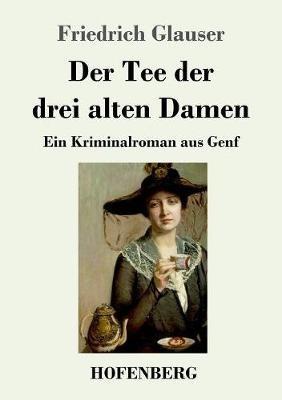 Der Tee der drei alten Damen: Ein Kriminalroman aus Genf - Friedrich Glauser - cover