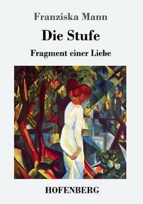 Die Stufe: Fragment einer Liebe - Franziska Mann - cover