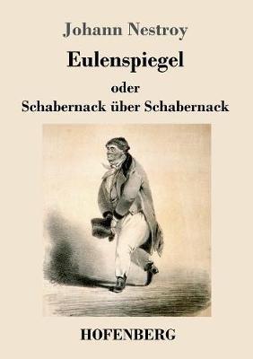Eulenspiegel oder Schabernack über Schabernack: Posse mit Gesang in vier Akten - Johann Nestroy - cover